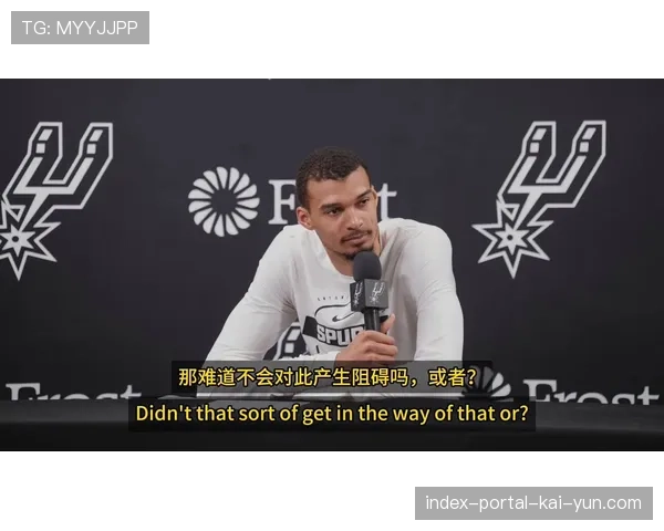 文班亚马盖帽率联盟第一 护框能力改变马刺防守体系